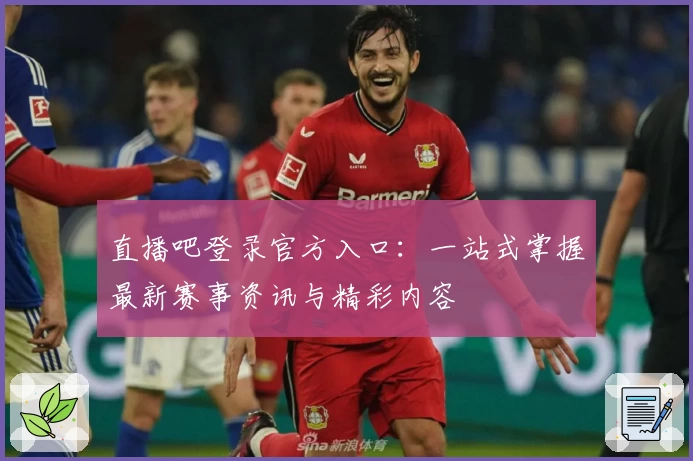 直播吧登录官方入口:一站式掌握最新赛事资讯与精彩内容
