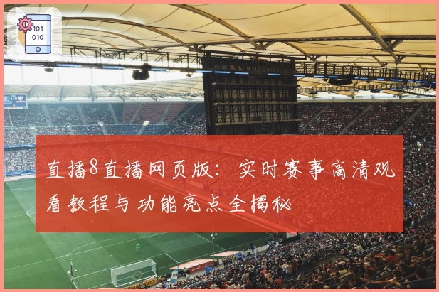 直播8直播网页版：实时赛事高清观看教程与功能亮点全揭秘